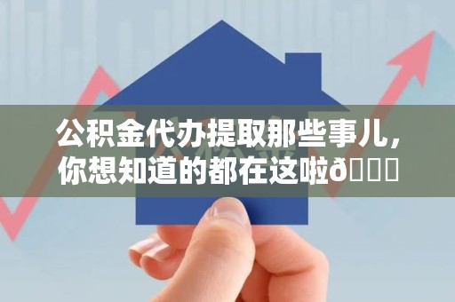 池州公积金代办提取那些事儿，你想知道的都在这啦😉