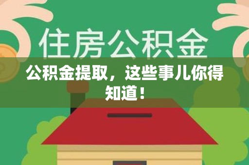 池州公积金提取，这些事儿你得知道！