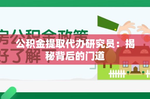池州公积金提取代办研究员：揭秘背后的门道