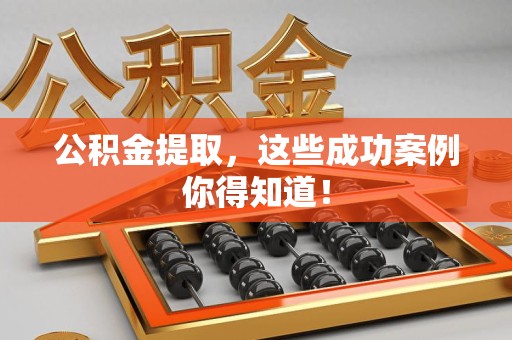 池州公积金提取，这些成功案例你得知道！