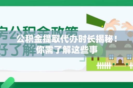 池州公积金提取代办时长揭秘！你需了解这些事