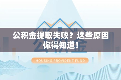 池州公积金提取失败？这些原因你得知道！