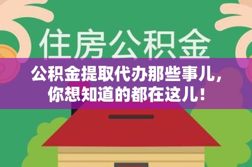池州公积金提取代办那些事儿，你想知道的都在这儿！